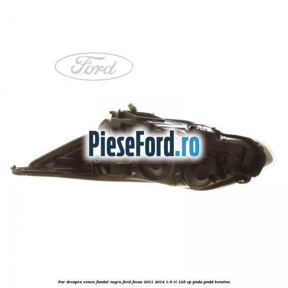 Far dreapta xenon fundal negru Ford Focus 2011-2014 1.6 Ti 125 cp Far dreapta xenon fundal negru Ford Focus 2011-2014 1.6 Ti 125 cp PNDA, PNDD benzina
