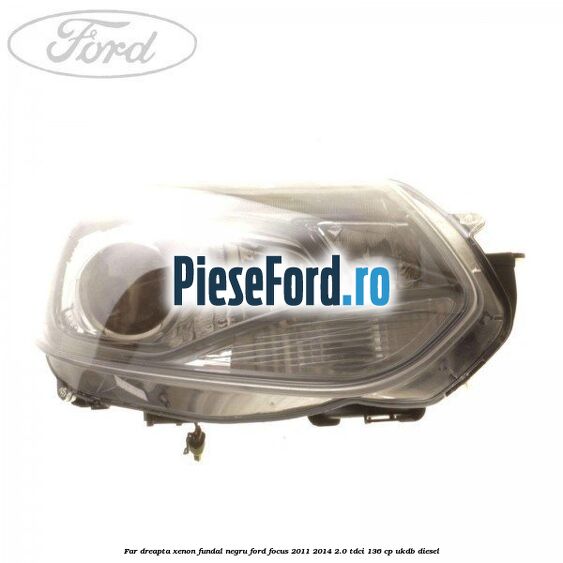 Far dreapta xenon fundal negru Ford Focus 2011-2014 2.0 TDCi 136 cp UKDB diesel