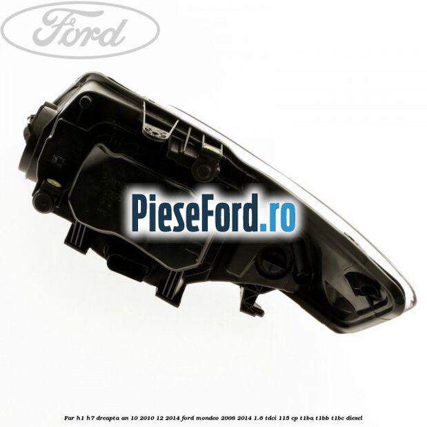 Far H1/H7 dreapta an 10/2010-12/2014 Ford Mondeo 2008-2014 1.6 TDCi 115 cp T1BA, T1BB, T1BC diesel