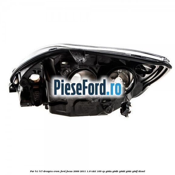 Far H1/H7 dreapta crom Ford Focus 2008-2011 1.6 TDCi 109 cp G8DA, G8DB, G8DD, G8DE, G8DF diesel