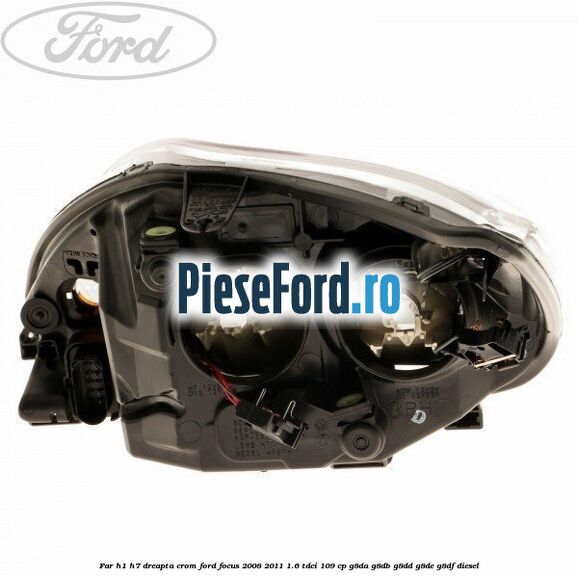 Far H1/H7 dreapta crom Ford Focus 2008-2011 1.6 TDCi 109 cp G8DA, G8DB, G8DD, G8DE, G8DF diesel