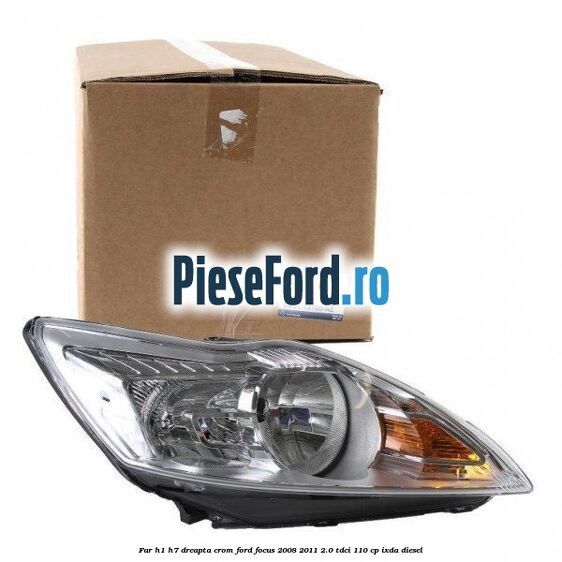 Far H1/H7 dreapta crom Ford Focus 2008-2011 2.0 TDCi 110 cp IXDA diesel