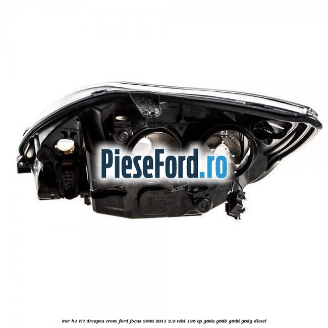 Far H1/H7 dreapta crom Ford Focus 2008-2011 2.0 TDCi 136 cp Far H1/H7 dreapta crom Ford Focus 2008-2011 2.0 TDCi 136 cp G6DA, G6DB, G6DD, G6DG diesel