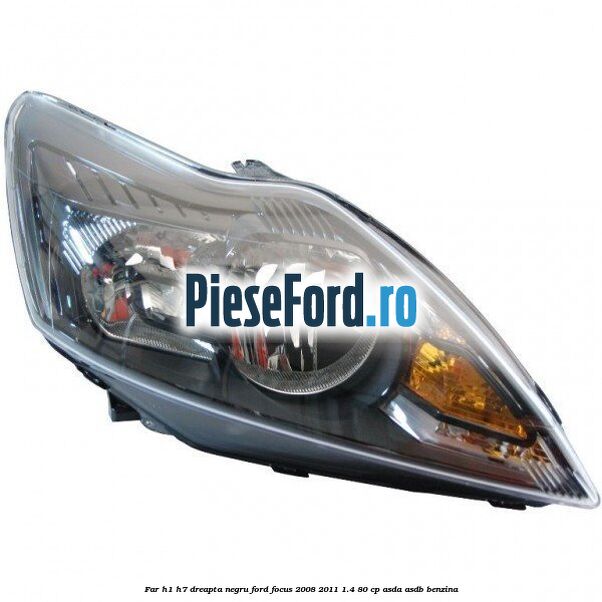 Far H1/H7 dreapta negru Ford Focus 2008-2011 1.4 80 cp Far H1/H7 dreapta negru Ford Focus 2008-2011 1.4 80 cp ASDA, ASDB benzina