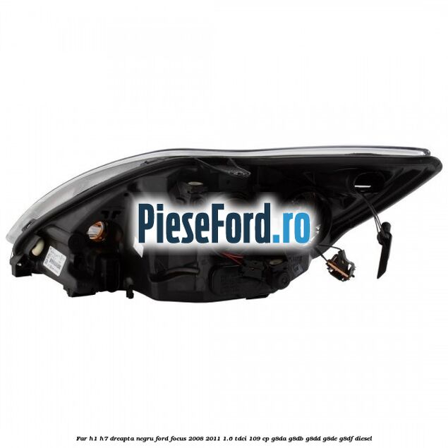 Far H1/H7 dreapta negru Ford Focus 2008-2011 1.6 TDCi 109 cp G8DA, G8DB, G8DD, G8DE, G8DF diesel