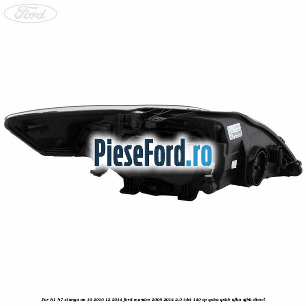 Far H1/H7 stanga an 10/2010-12/2014 Ford Mondeo 2008-2014 2.0 TDCi 140 cp QXBA, QXBB, UFBA, UFBB diesel