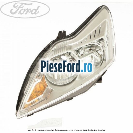 Far H1/H7 stanga crom Ford Focus 2008-2011 1.6 Ti 115 cp HXDA, HXDB, SIDA benzina