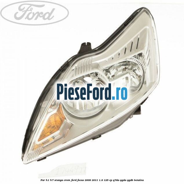 Far H1/H7 stanga crom Ford Focus 2008-2011 1.8 125 cp Q7DA, QQDA, QQDB benzina