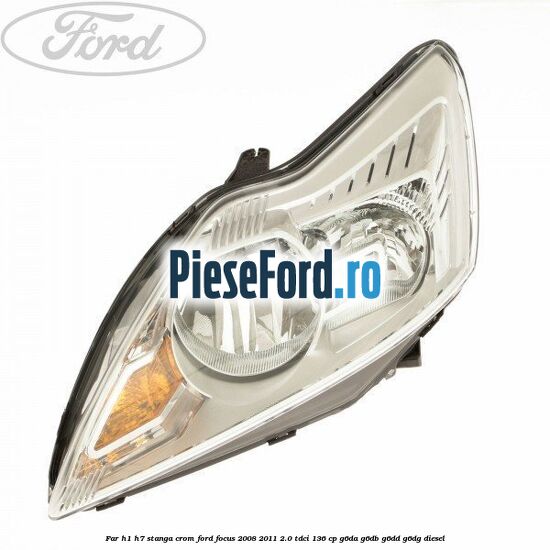 Far H1/H7 stanga crom Ford Focus 2008-2011 2.0 TDCi 136 cp Far H1/H7 stanga crom Ford Focus 2008-2011 2.0 TDCi 136 cp G6DA, G6DB, G6DD, G6DG diesel