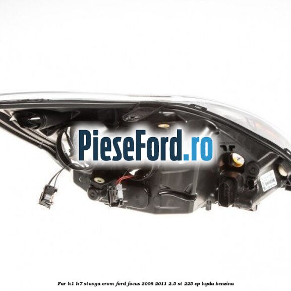 Far H1/H7 stanga crom Ford Focus 2008-2011 2.5 ST 225 cp HYDA benzina