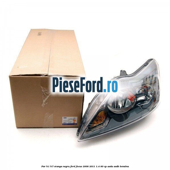 Far H1/H7 stanga negru Ford Focus 2008-2011 1.4 80 cp ASDA, ASDB benzina