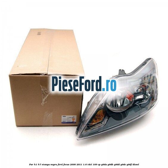 Far H1/H7 stanga negru Ford Focus 2008-2011 1.6 TDCi 109 cp G8DA, G8DB, G8DD, G8DE, G8DF diesel