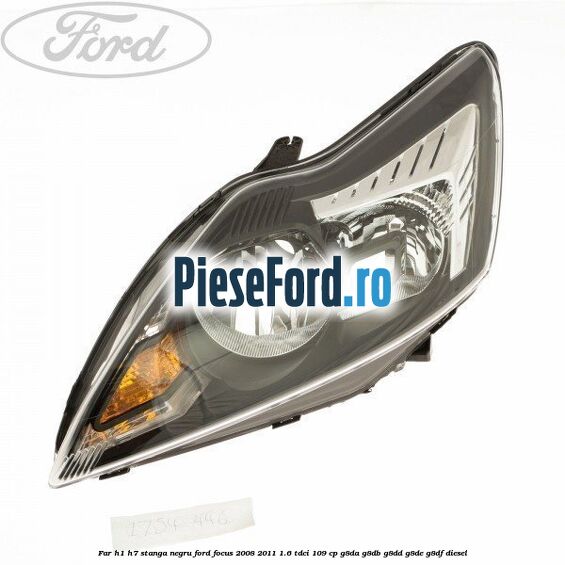 Far H1/H7 stanga negru Ford Focus 2008-2011 1.6 TDCi 109 cp G8DA, G8DB, G8DD, G8DE, G8DF diesel