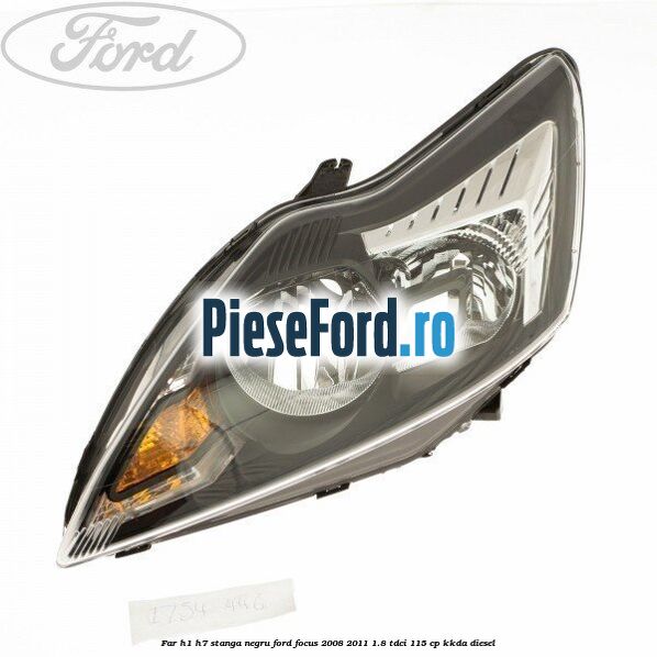 Far H1/H7 stanga negru Ford Focus 2008-2011 1.8 TDCi 115 cp KKDA diesel