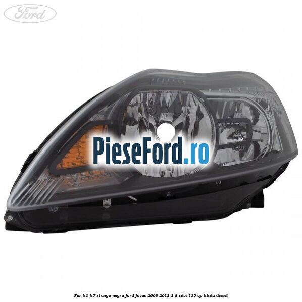 Far H1/H7 stanga negru Ford Focus 2008-2011 1.8 TDCi 115 cp KKDA diesel