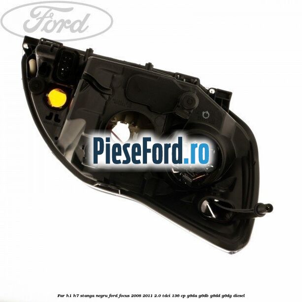 Far H1/H7 stanga negru Ford Focus 2008-2011 2.0 TDCi 136 cp G6DA, G6DB, G6DD, G6DG diesel