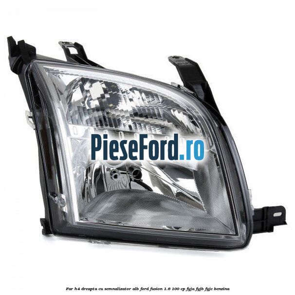 Far H4 dreapta cu semnalizator alb Ford Fusion 1.6 100 cp