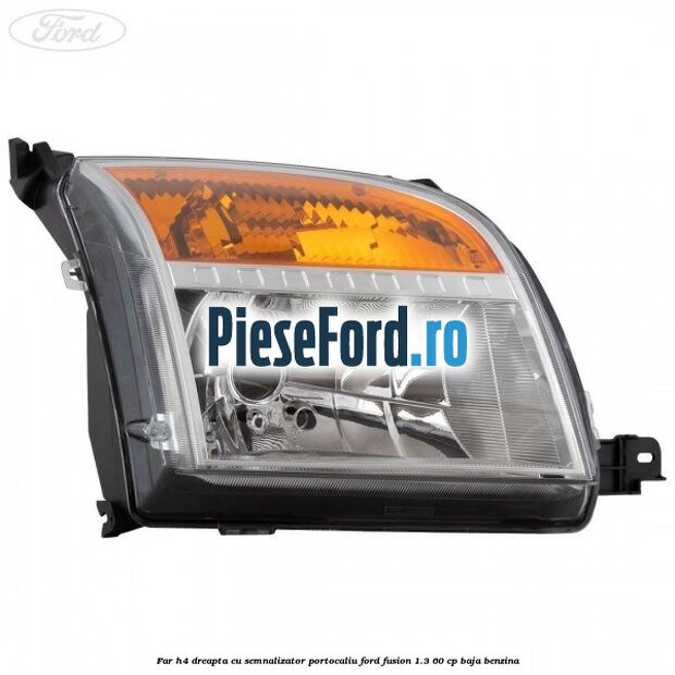 Far H4 dreapta cu semnalizator portocaliu Ford Fusion 1.3 60 cp Far H4 dreapta cu semnalizator portocaliu Ford Fusion 1.3 60 cp BAJA benzina