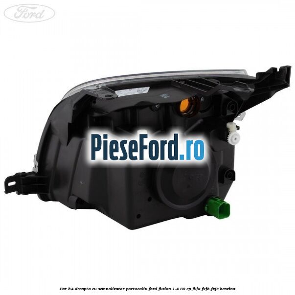 Far H4 dreapta cu semnalizator portocaliu Ford Fusion 1.4 80 cp FXJA, FXJB, FXJC benzina