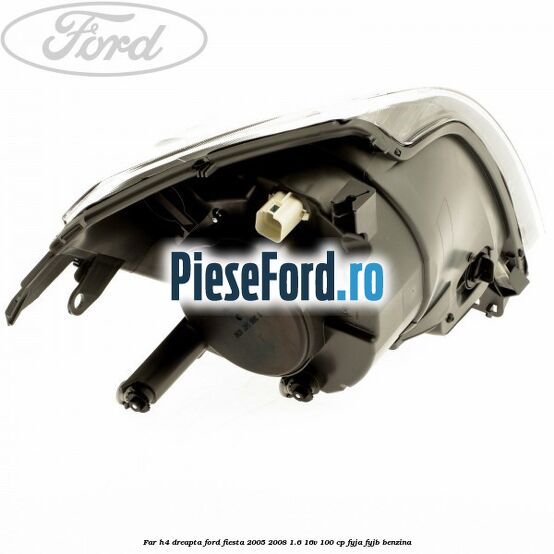 Far H4 dreapta Ford Fiesta 2005-2008 1.6 16V 100 cp FYJA, FYJB benzina