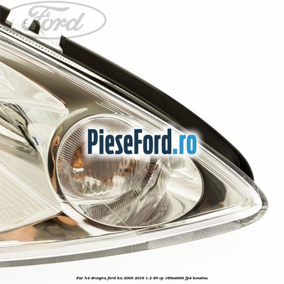 Far H4 dreapta Ford Ka 2009-2016 1.2 69 cp 169A4000, FP4 benzina