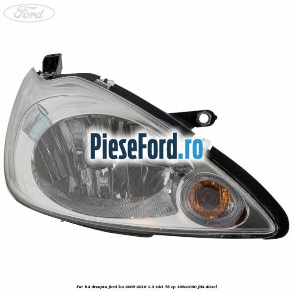 Far H4 dreapta Ford Ka 2009-2016 1.3 TDCi 75 cp 169A1000, FD4 diesel