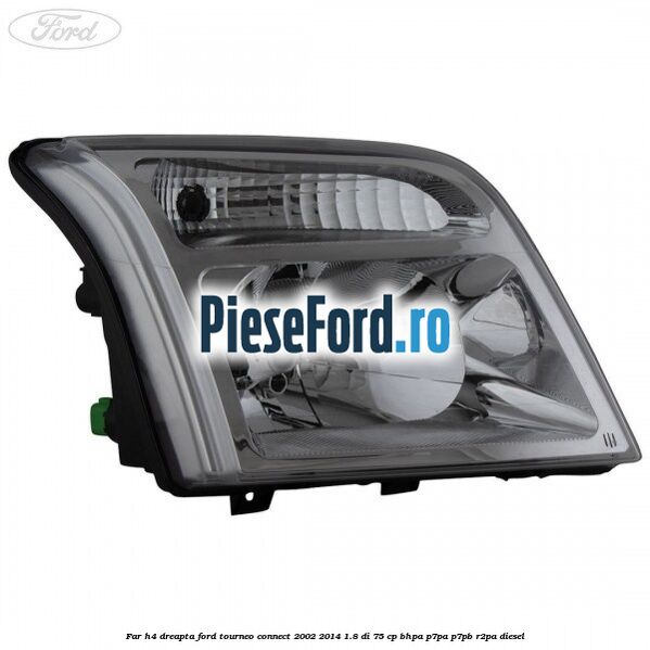Far H4 dreapta Ford Tourneo Connect 2002-2014 1.8 Di 75 cp