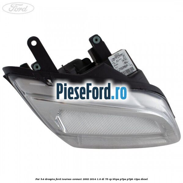 Far H4 dreapta Ford Tourneo Connect 2002-2014 1.8 Di 75 cp BHPA, P7PA, P7PB, R2PA diesel