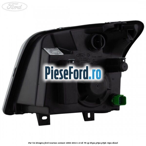 Far H4 dreapta Ford Tourneo Connect 2002-2014 1.8 Di 75 cp BHPA, P7PA, P7PB, R2PA diesel