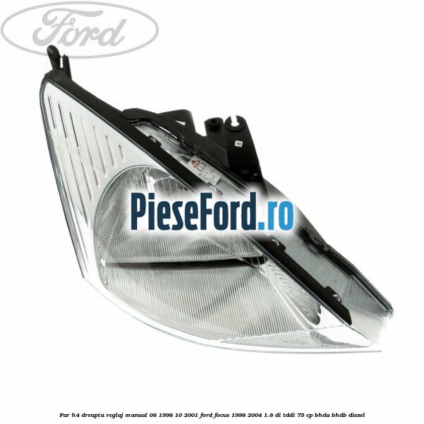 Far H4 dreapta reglaj manual 08/1998-10/2001 Ford Focus 1998-2004 1.8 DI/TDDi 75 cp BHDA, BHDB diesel