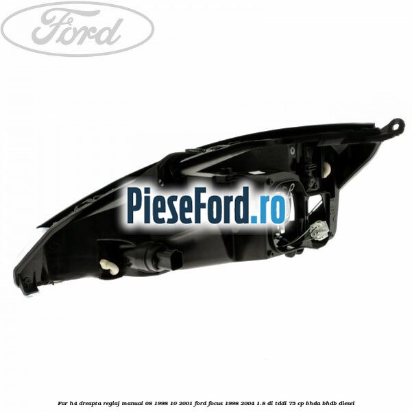 Far H4 dreapta reglaj manual 08/1998-10/2001 Ford Focus 1998-2004 1.8 DI/TDDi 75 cp BHDA, BHDB diesel