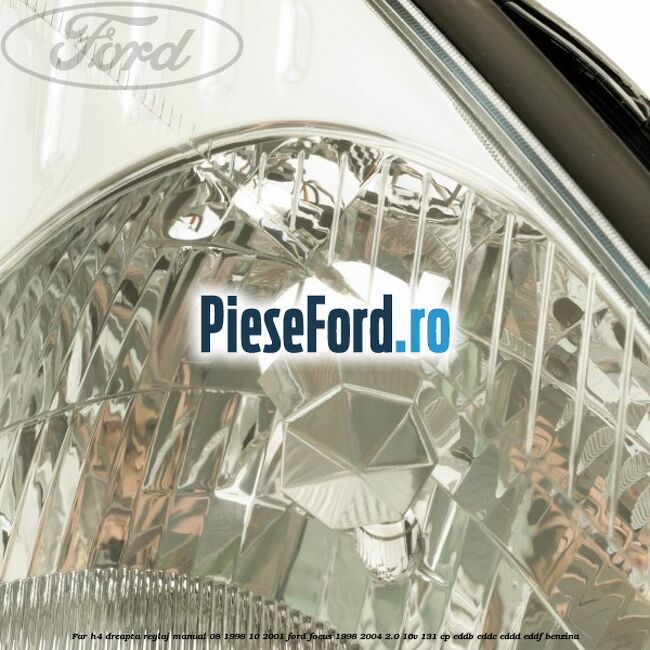 Far H4 dreapta reglaj manual 08/1998-10/2001 Ford Focus 1998-2004 2.0 16V 131 cp Far H4 dreapta reglaj manual 08/1998-10/2001 Ford Focus 1998-2004 2.0 16V 131 cp EDDB, EDDC, EDDD, EDDF benzina