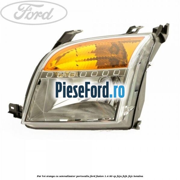 Far H4 stanga cu semnalizator portocaliu Ford Fusion 1.4 80 cp FXJA, FXJB, FXJC benzina