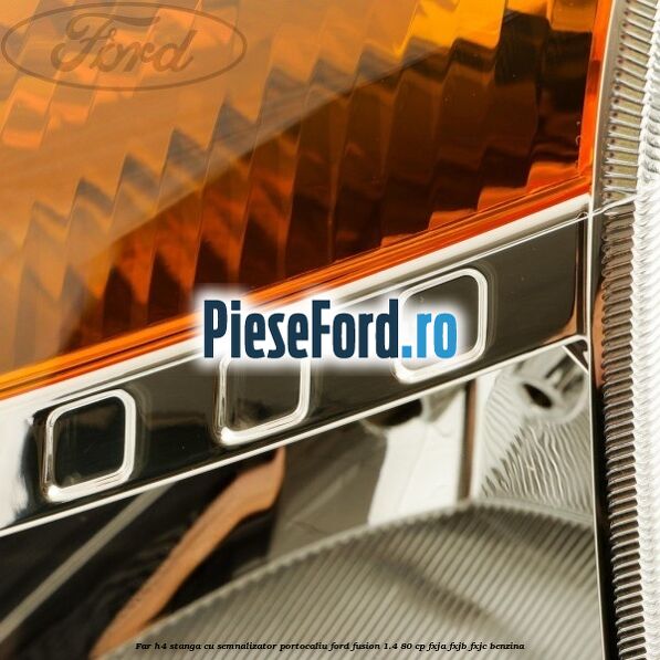 Far H4 stanga cu semnalizator portocaliu Ford Fusion 1.4 80 cp FXJA, FXJB, FXJC benzina