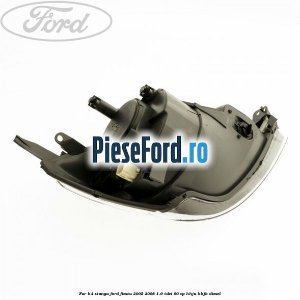 Far H4 stanga Ford Fiesta 2005-2008 1.6 TDCi 90 cp HHJA, HHJB diesel