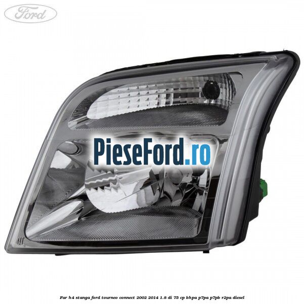 Far H4 stanga Ford Tourneo Connect 2002-2014 1.8 Di 75 cp