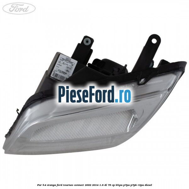 Far H4 stanga Ford Tourneo Connect 2002-2014 1.8 Di 75 cp BHPA, P7PA, P7PB, R2PA diesel