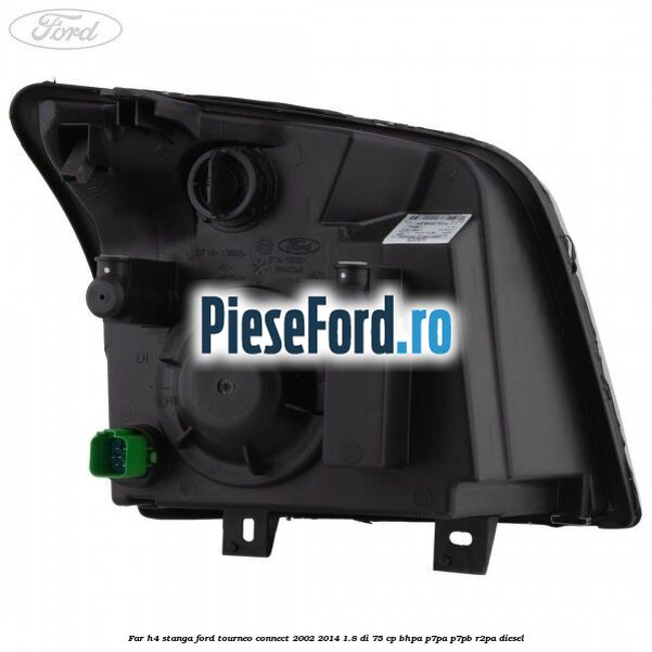 Far H4 stanga Ford Tourneo Connect 2002-2014 1.8 Di 75 cp BHPA, P7PA, P7PB, R2PA diesel