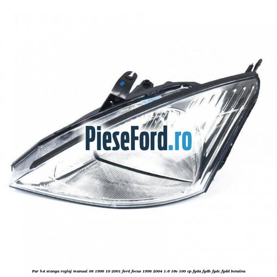 Far H4 stanga reglaj manual 08/1998-10/2001 Ford Focus 1998-2004 1.6 16V 100 cp FYDA, FYDB, FYDC, FYDD benzina