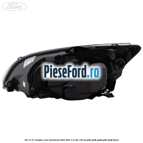 Far H7/H1 dreapta crom Ford Focus 2004-2007 1.6 TDCi 109 cp G8DA, G8DB, G8DD, G8DE, G8DF diesel