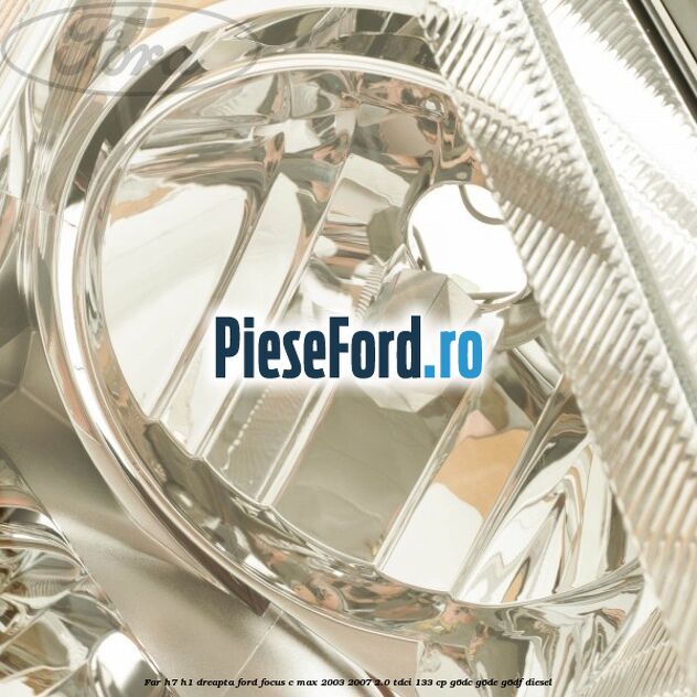 Far H7/H1 dreapta Ford Focus C-Max 2003-2007 2.0 TDCi 133 cp G6DC, G6DE, G6DF diesel