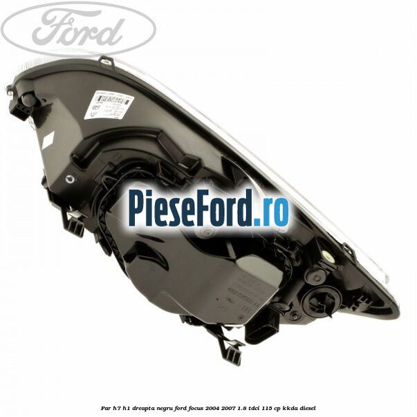 Far H7/H1 dreapta negru Ford Focus 2004-2007 1.8 TDCi 115 cp KKDA diesel
