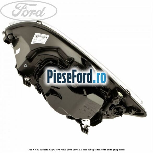 Far H7/H1 dreapta negru Ford Focus 2004-2007 2.0 TDCi 136 cp Far H7/H1 dreapta negru Ford Focus 2004-2007 2.0 TDCi 136 cp G6DA, G6DB, G6DD, G6DG diesel