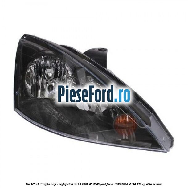 Far H7/H1 dreapta negru reglaj electric 10/2001-05/2005 Ford Focus 1998-2004 ST170 173 cp ALDA benzina