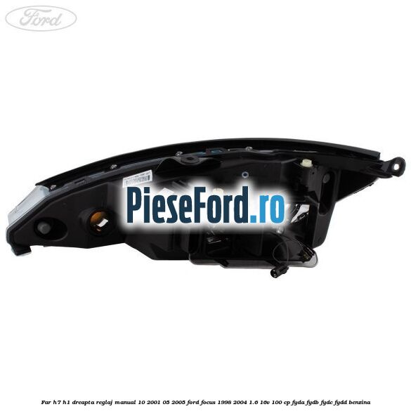 Far H7/H1 dreapta reglaj manual 10/2001-05/2005 Ford Focus 1998-2004 1.6 16V 100 cp FYDA, FYDB, FYDC, FYDD benzina