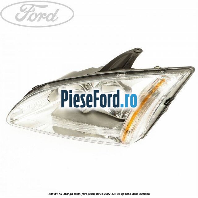 Far H7/H1 stanga crom Ford Focus 2004-2007 1.4 80 cp Far H7/H1 stanga crom Ford Focus 2004-2007 1.4 80 cp ASDA, ASDB benzina