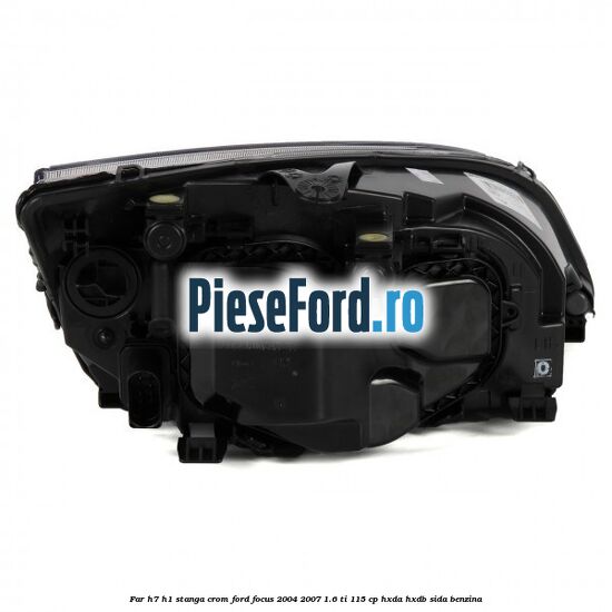 Far H7/H1 stanga crom Ford Focus 2004-2007 1.6 Ti 115 cp HXDA, HXDB, SIDA benzina