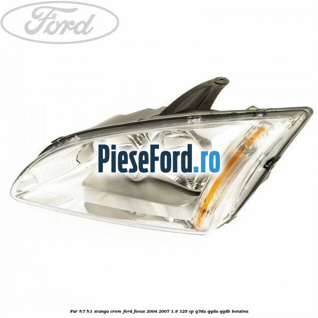 Far H7/H1 stanga crom Ford Focus 2004-2007 1.8 125 cp Far H7/H1 stanga crom Ford Focus 2004-2007 1.8 125 cp Q7DA, QQDA, QQDB benzina