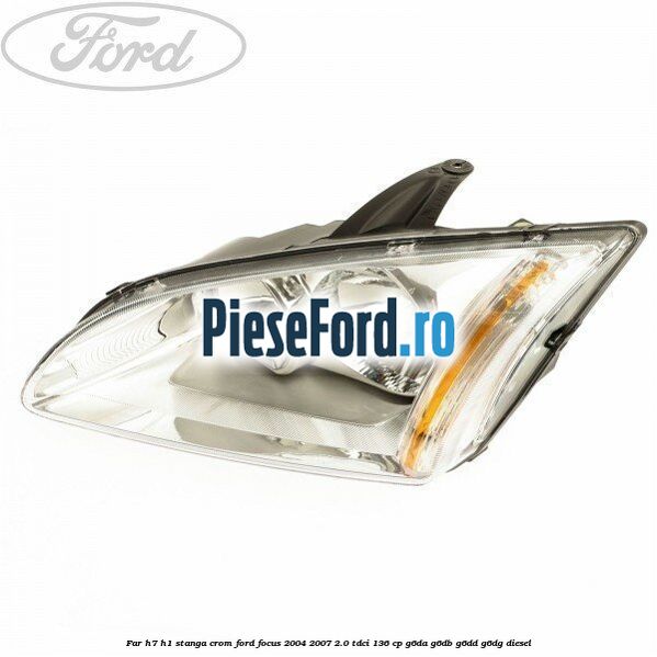 Far H7/H1 stanga crom Ford Focus 2004-2007 2.0 TDCi 136 cp G6DA, G6DB, G6DD, G6DG diesel
