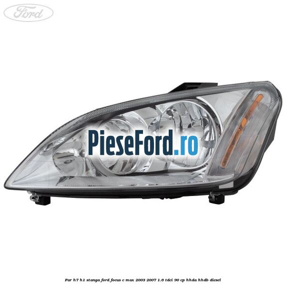 Far H7/H1 stanga Ford Focus C-Max 2003-2007 1.6 TDCi 90 cp HHDA, HHDB diesel